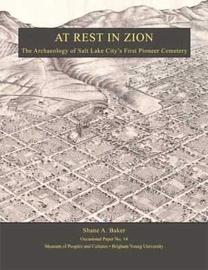 At Rest in Zion - Op #14: The Archaeology of Salt Lake City's First Pioneer Cemetery by Shane A. Baker