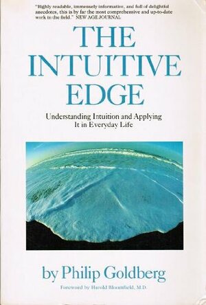 THE INTUITIVE EDGE: Understanding Intuition and Applying It in Everyday Life by Philip Goldberg