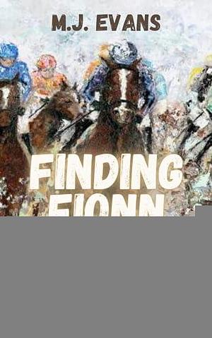 Finding Fionn: A Mystery Inspired by the Kidnapping of the Irish Racehorse Shergar by M.J. Evans, M.J. Evans