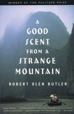 A Good Scent from a Strange Mountain: Stories by Robert Olen Butler