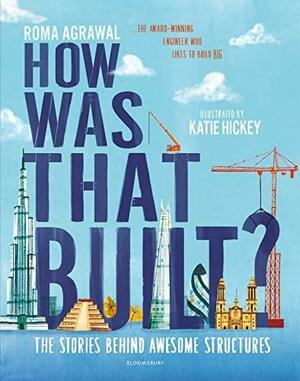 How Was That Built?: The Stories Behind Awesome Structures by Katie Hickey, Roma Agrawal