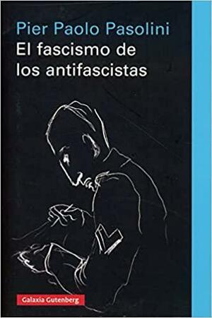 El fascismo de los antifascistas by Pier Paolo Pasolini