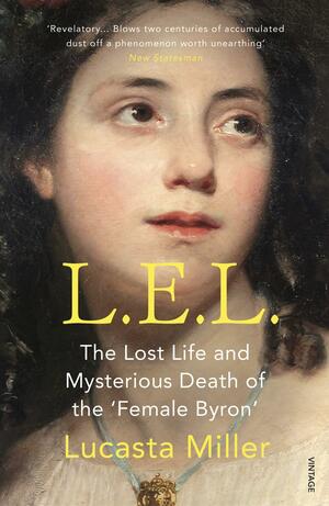 L.E.L.: The Lost Life and Scandalous Death of Letitia Elizabeth Landon, the Celebrated “Female Byron” by Lucasta Miller