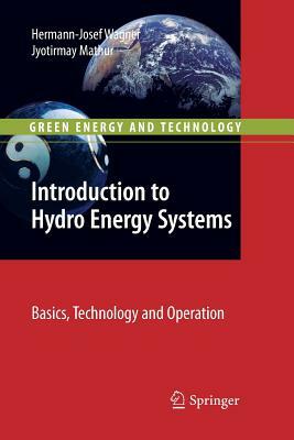 Introduction to Hydro Energy Systems: Basics, Technology and Operation by Jyotirmay Mathur, Hermann-Josef Wagner