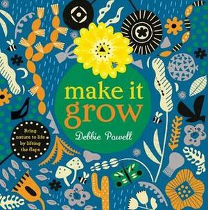 Make It Grow: Bring nature to life by lifting the flaps by Debbie Powell