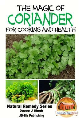The Magic of Coriander For Cooking and Healing by Dueep Jyot Singh, John Davidson