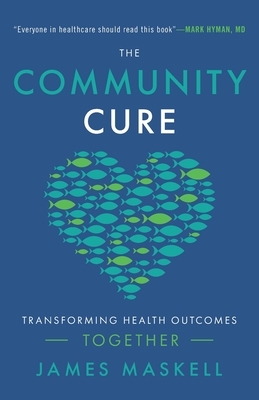 The Community Cure: Transforming Health Outcomes Together by James Maskell