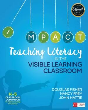 Teaching Literacy in the Visible Learning Classroom by Nancy Frey, Douglas Fisher, John Hattie