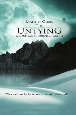 The Untying: A Drunkard's Journey - Part III by Martin D. Gibbs