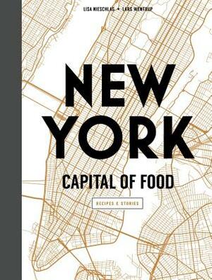 New York Capital of Food: Recipes and Stories by Lars Wentrup, Lisa Nieschlag