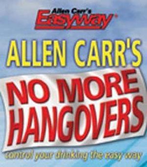 Allen Carr's No More Hangovers : Control Your Drinking the Easy Way by Allen Carr, Allen Carr