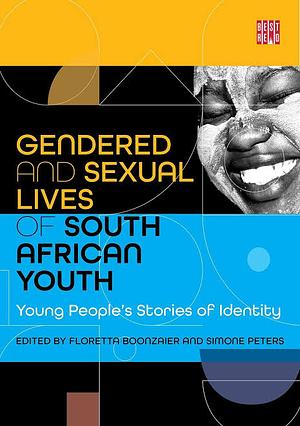 Gendered and Sexual Lives of South African Youth: Young People's Stories of Identity by Floretta Boonzaier, Simone Peters