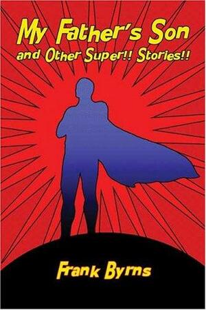 My Father's Son and Other Super!! Stories!! by Frank Byrns