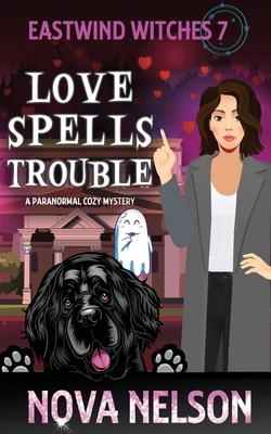 Love Spells Trouble: A Paranormal Cozy Mystery by Nova Nelson