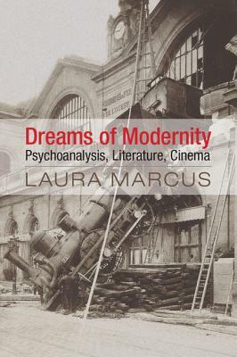 Dreams of Modernity: Psychoanalysis, Literature, Cinema by Laura Marcus