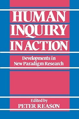 Human Inquiry in Action: Developments in New Paradigm Research by Peter Reason