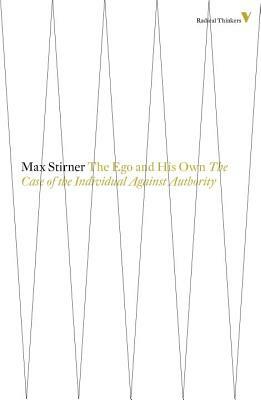 The Ego and His Own: The Case of the Individual Against Authority by Max Stirner