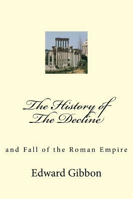 The History of The Decline: and Fall of the Roman Empire by Edward Gibbon