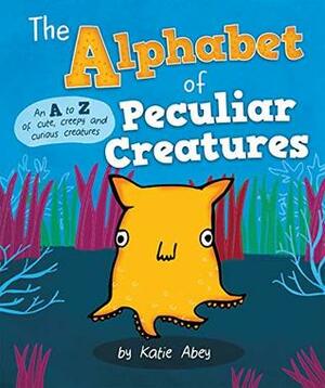 The Alphabet of Peculiar Creatures by Katie Abey
