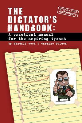 Dictator's Handbook: a practical manual for the aspiring tyrant by Carmine DeLuca, Randall Wood