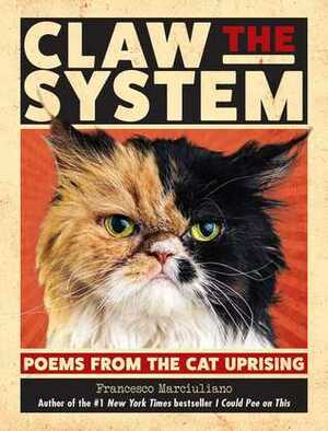 Claw The System: Poems From The Cat Uprising by Francesco Marciuliano