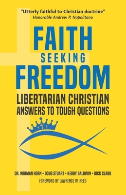 Faith Seeking Freedom: Libertarian Christian Answers to Tough Questions by Kerry Baldwin, Doug Stuart, Dick Clark