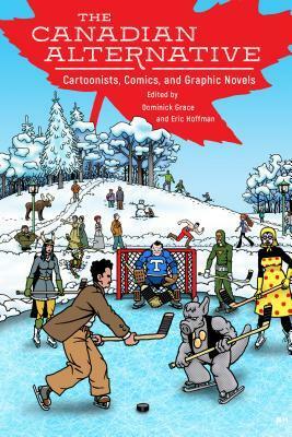 The Canadian Alternative: Cartoonists, Comics, and Graphic Novels by Dominick Grace, Eric Hoffman