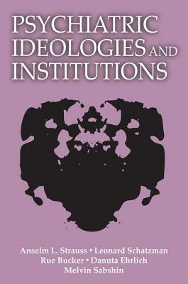 Psychiatric Ideologies and Institutions by Anselm L. Strauss