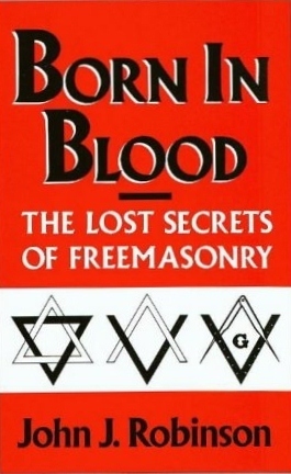 Born in Blood: The Lost Secrets of Freemasonry by John J. Robinson