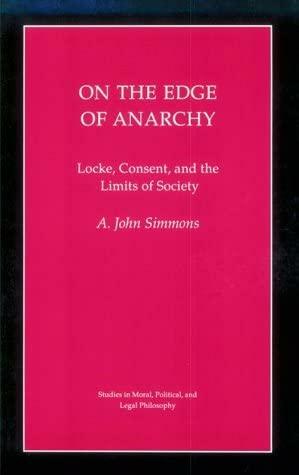 On the Edge of Anarchy: Locke, Consent, and the Limits of Society by A. John Simmons