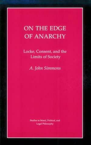 On the Edge of Anarchy: Locke, Consent, and the Limits of Society by A. John Simmons