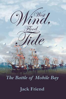 West Wind, Flood Tide: The Battle of Mobile Bay by Jack Friend