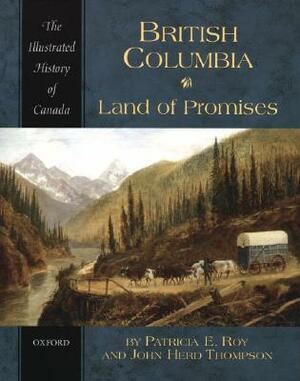 British Columbia: Land of Promises by John Herd Thompson, Patricia E. Roy