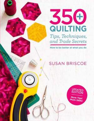 350+ Quilting Tips, Techniques, and Trade Secrets: Updated Edition - More Tips! More Skills! by Susan Briscoe