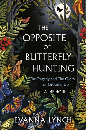 The Opposite of Butterfly Hunting: The Tragedy and the Glory of Growing Up by Evanna Lynch, Evanna Lynch