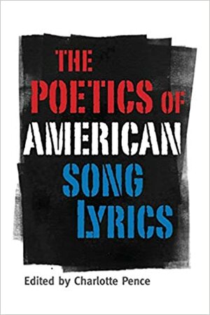 The Poetics of American Song Lyrics by Pat Pattison, Kevin Young, Charlotte Pence, Jeffrey Roessner, John Paul Hampstead, Jill Jones, Tony Tost, Peter Guralnick, Stephen M. Deusner, Ben Yagoda, Beth Ann Fennelly, David Kirby, David Caplan, Robert McParland, Jesse Graves, Adam Bradley, Gordon Ball, Keith Flynn, Lamar Alexander, David Daniel, Eric Reimer, Wyn Cooper, Claudia Emerson, Brian Howe