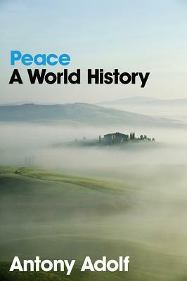 Peace: A World History by Antony Adolf