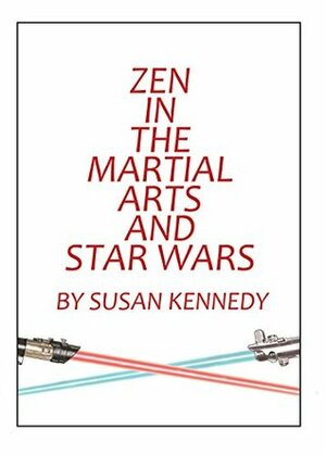 Zen in the Martial Arts and Star Wars by Susan Kennedy