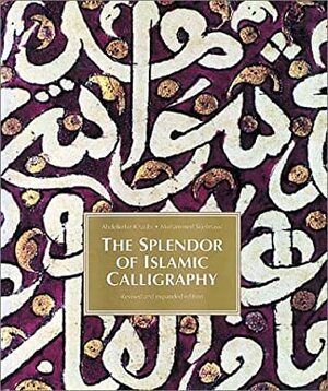 The Splendor of Islamic Calligraphy by Abdelkebir Khatibi, Mohammed Sijelmassi