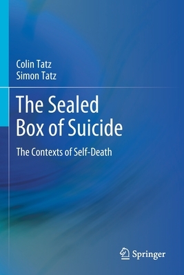 The Sealed Box of Suicide: The Contexts of Self-Death by Simon Tatz, Colin Tatz