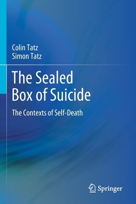 The Sealed Box of Suicide: The Contexts of Self-Death by Colin Tatz, Simon Tatz