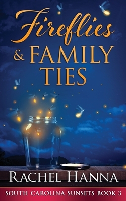 Fireflies & Family Ties by Rachel Hanna