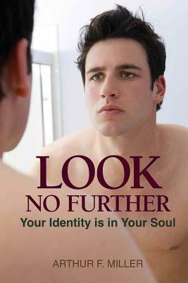 Look No Further: Your Identity is in Your Soul by Arthur F. Miller