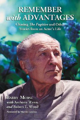 Remember with Advantages: Chasing the Fugitive and Other Stories from an Actor's Life by Robert E. Wood, Anthony Wynn, Barry Morse