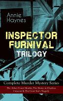 INSPECTOR FURNIVAL TRILOGY - Complete Murder Mystery Series: The Abbey Court Murder, The House in Charlton Crescent &amp; The Crow Inn's Tragedy - Intriguing Golden Age Mysteries by Annie Haynes