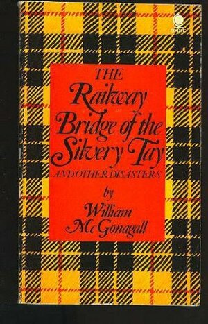 The Railway Bridge of the Silvery Tay and Other Disasters by William McGonagall