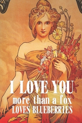 I love you more than a fox loves blueberries by Pauly Hart