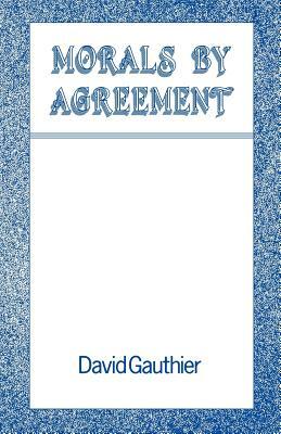 Morals by Agreement by David Guthier, David Gauthier