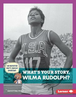 What's Your Story, Wilma Rudolph? by Krystyna Poray Goddu