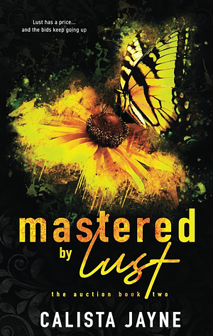 Mastered by Lust  by Calista Jayne